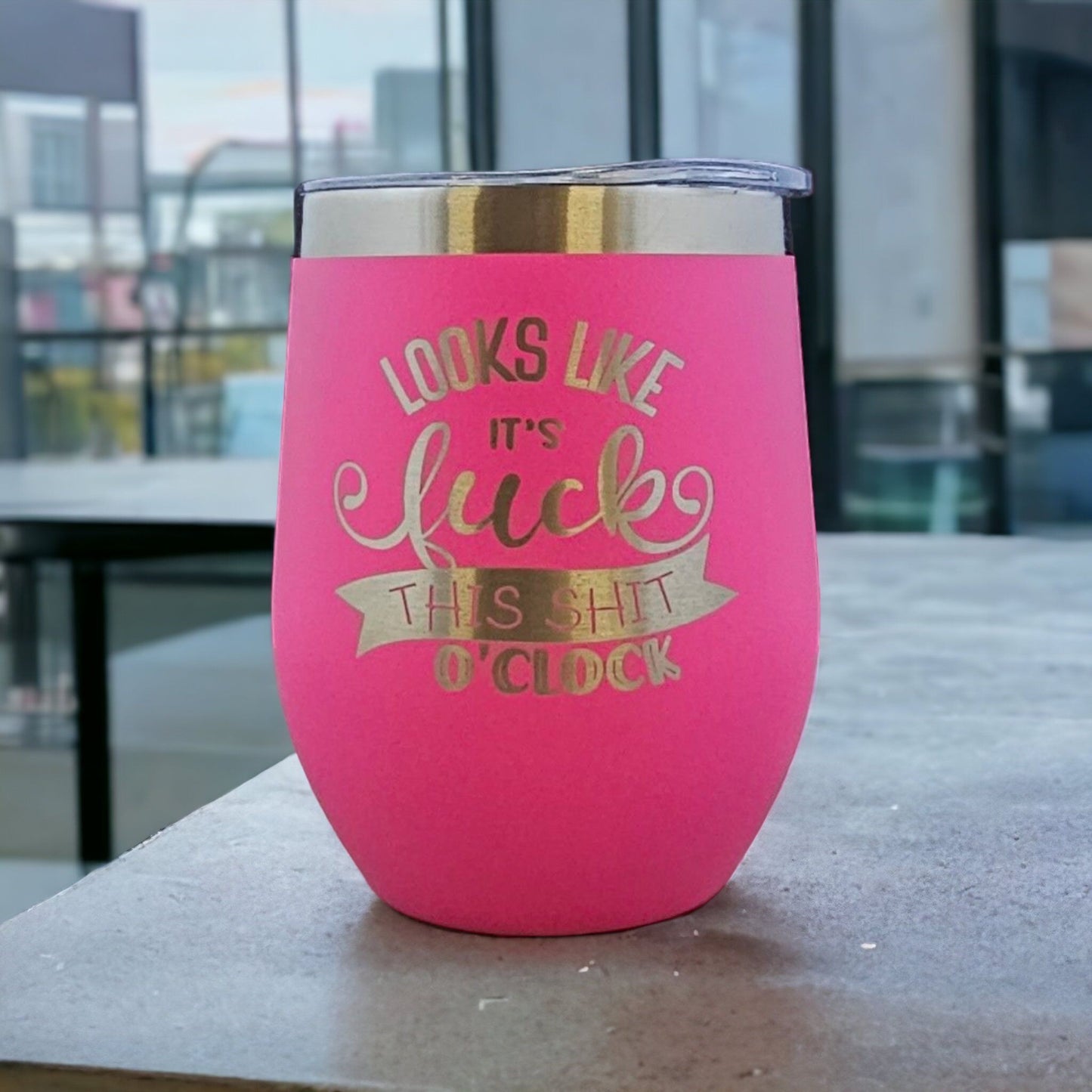 "Looks Like It's Fuck This Shit O'Clock" Laser Engraved Wine Tumbler