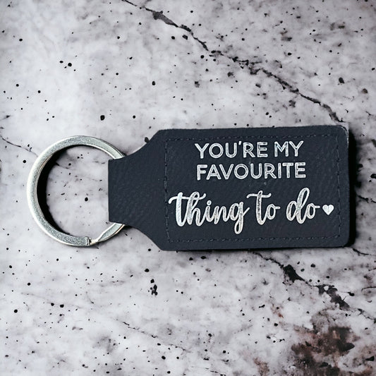 "You're My Favourite Thing To Do" Key Ring