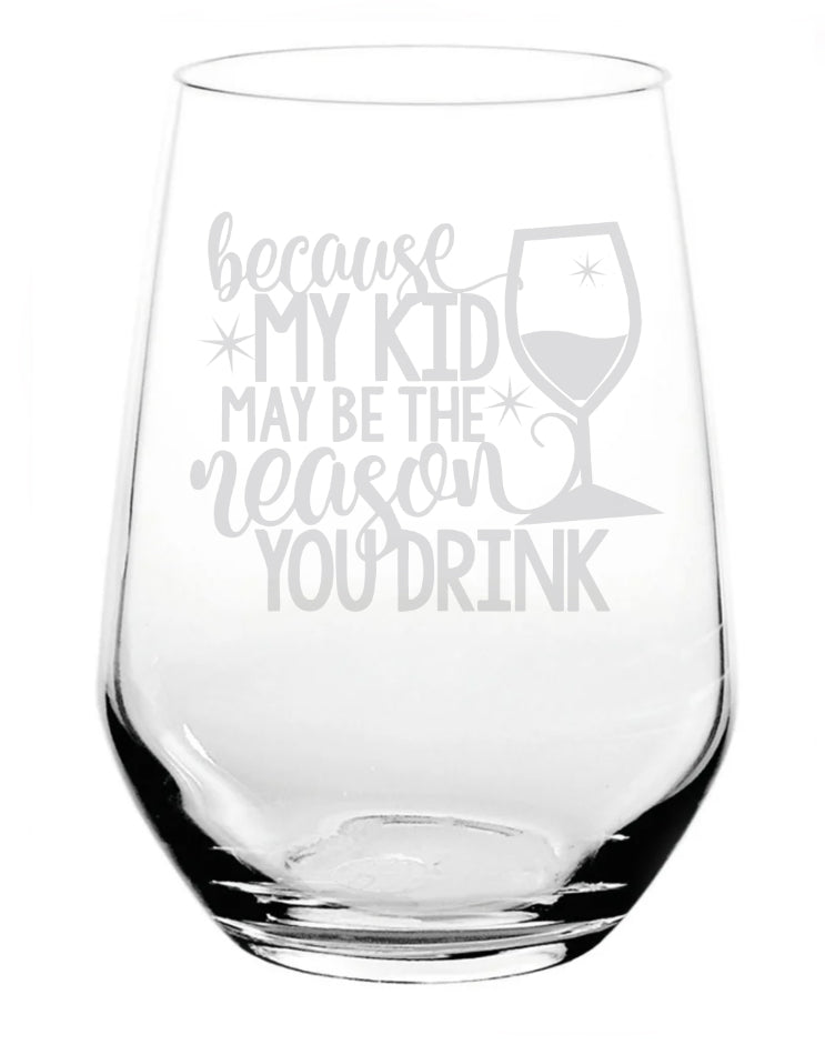 Because my Kid may be the Reason you Drink - Engraved Stemless Wine Glass with Optional Matching Gift Box