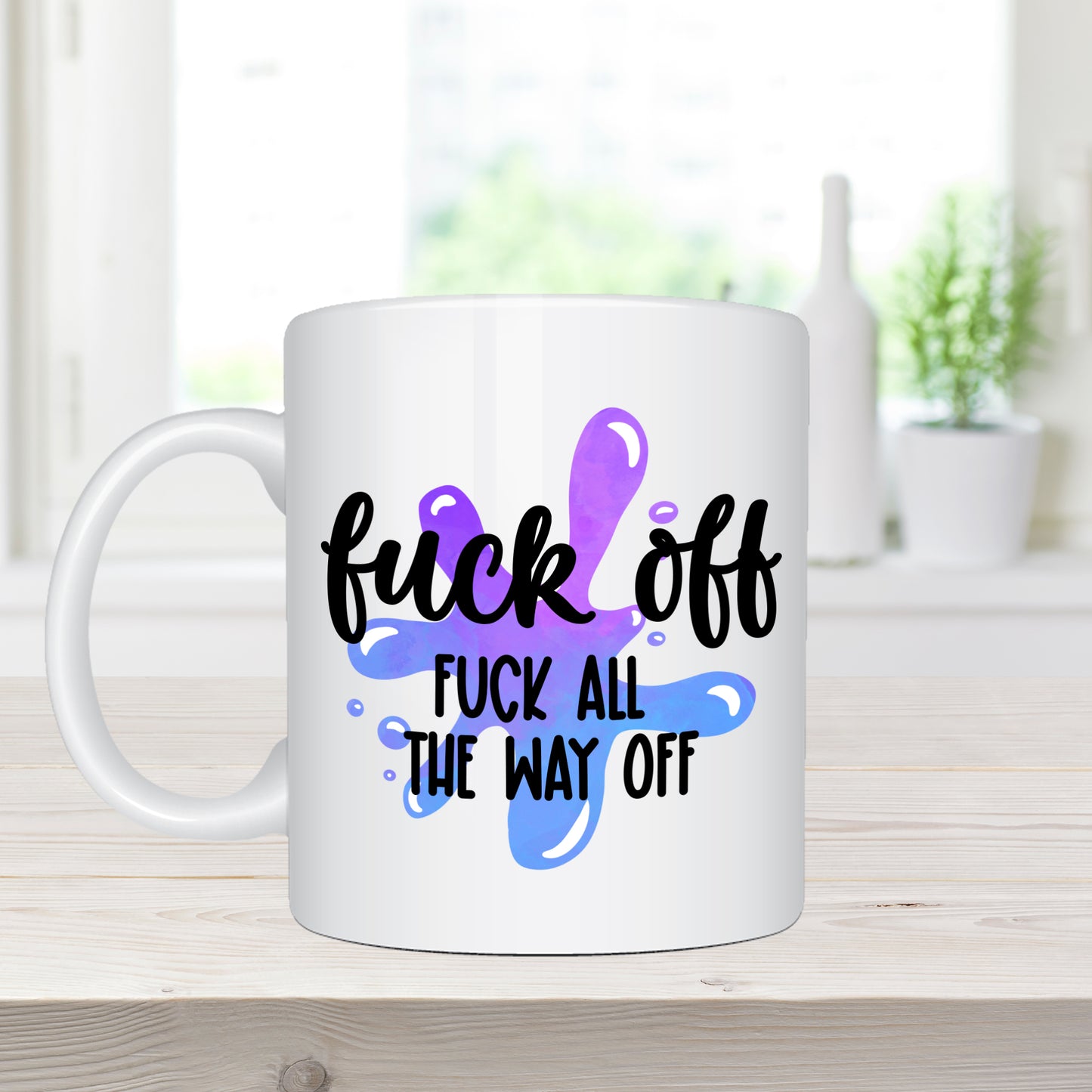 Fuck Off. Fuck All The Way Off - Coffee Mug