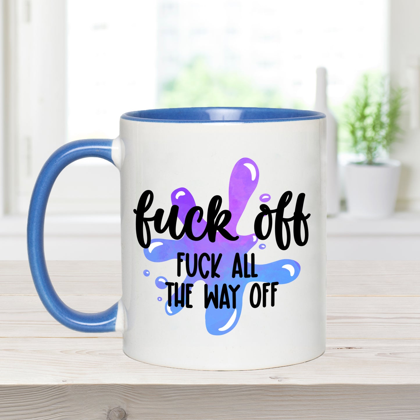 Fuck Off. Fuck All The Way Off - Coffee Mug