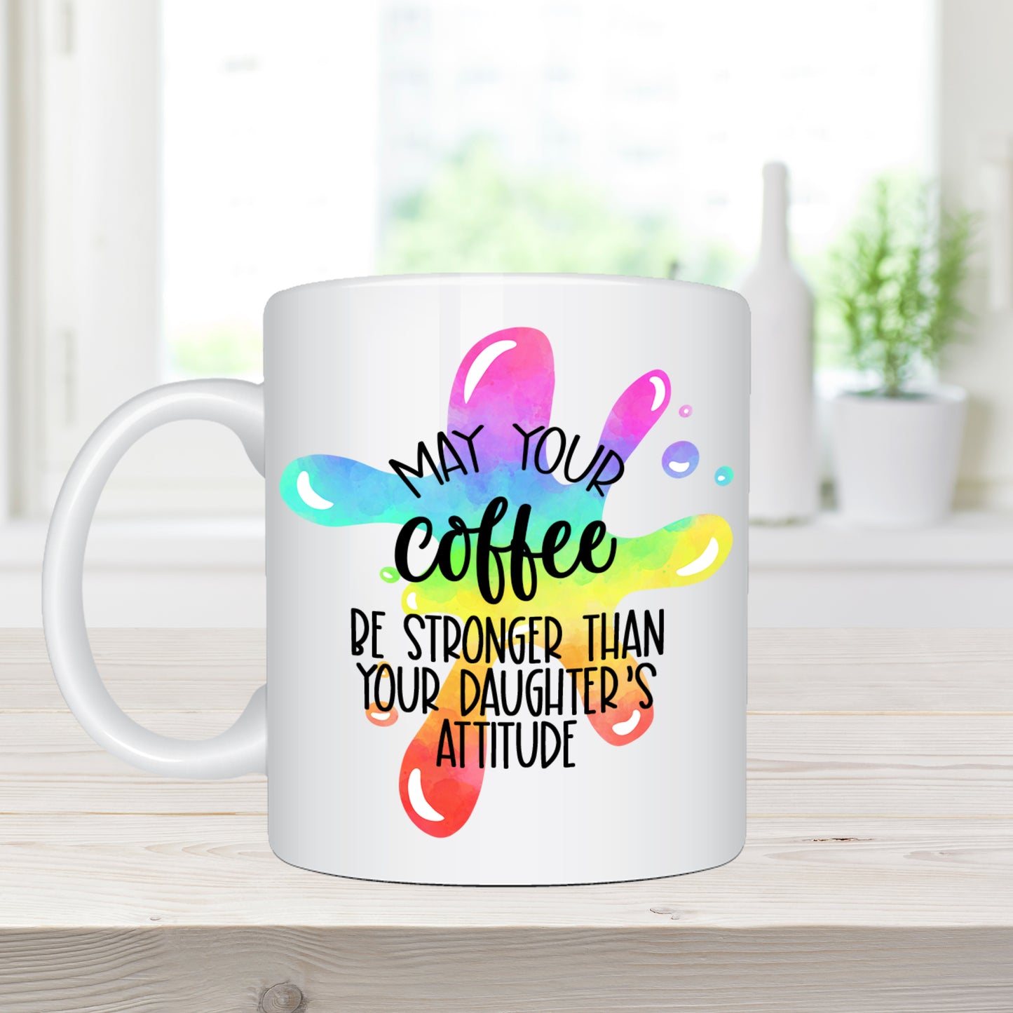 May Your Coffee Be Stronger Than Your Daughter's Attitude - Ceramic Coffee Mug