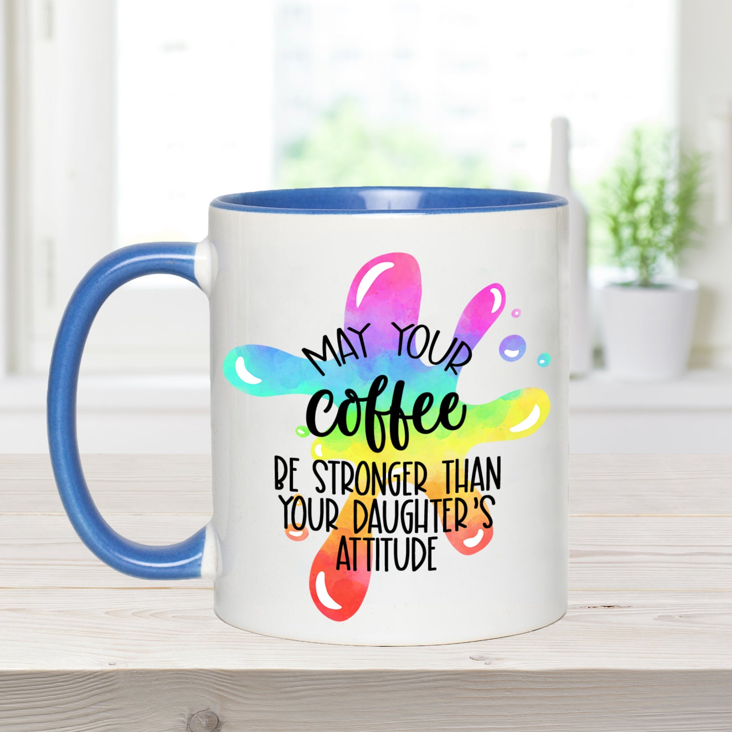 May Your Coffee Be Stronger Than Your Daughter's Attitude - Ceramic Coffee Mug