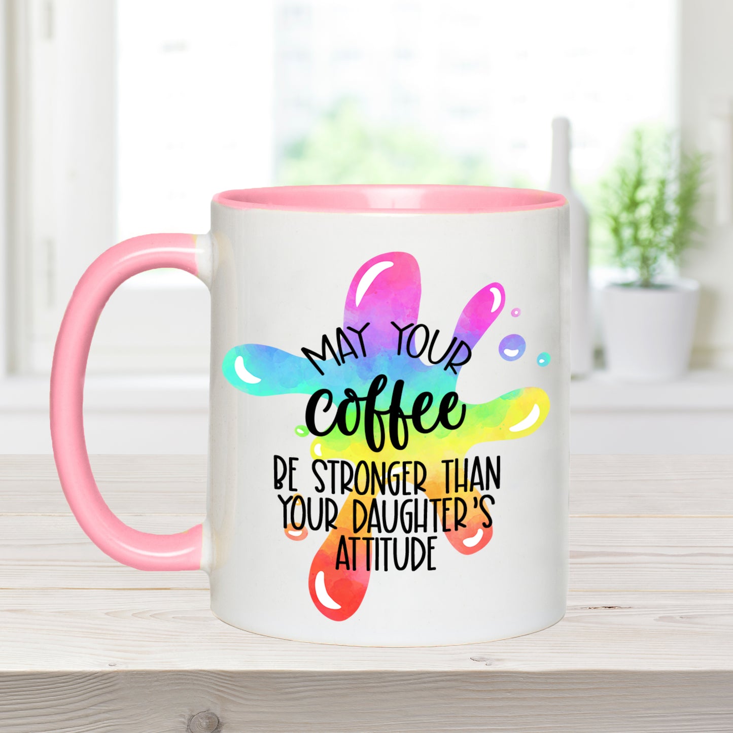 May Your Coffee Be Stronger Than Your Daughter's Attitude - Ceramic Coffee Mug