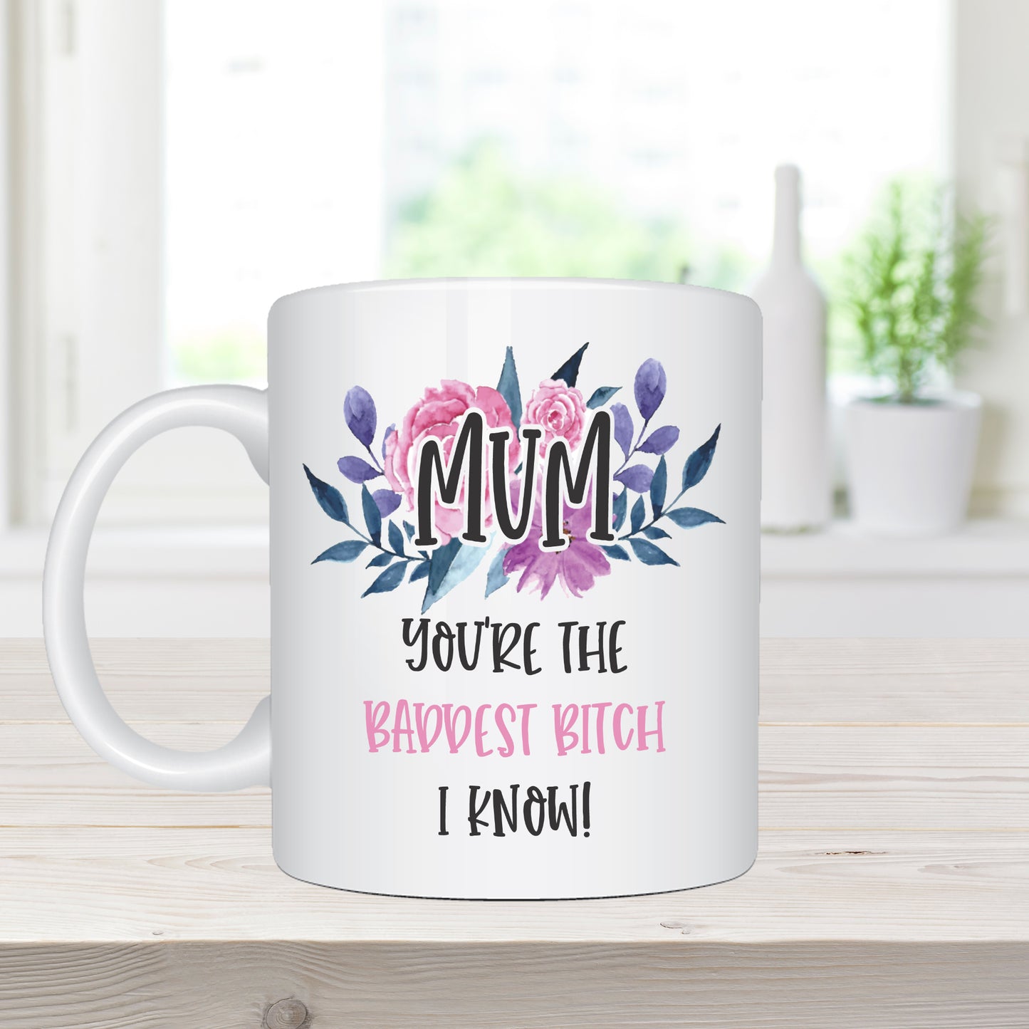 Mum, You're The Baddest Bitch I Know - Ceramic Coffee Mug