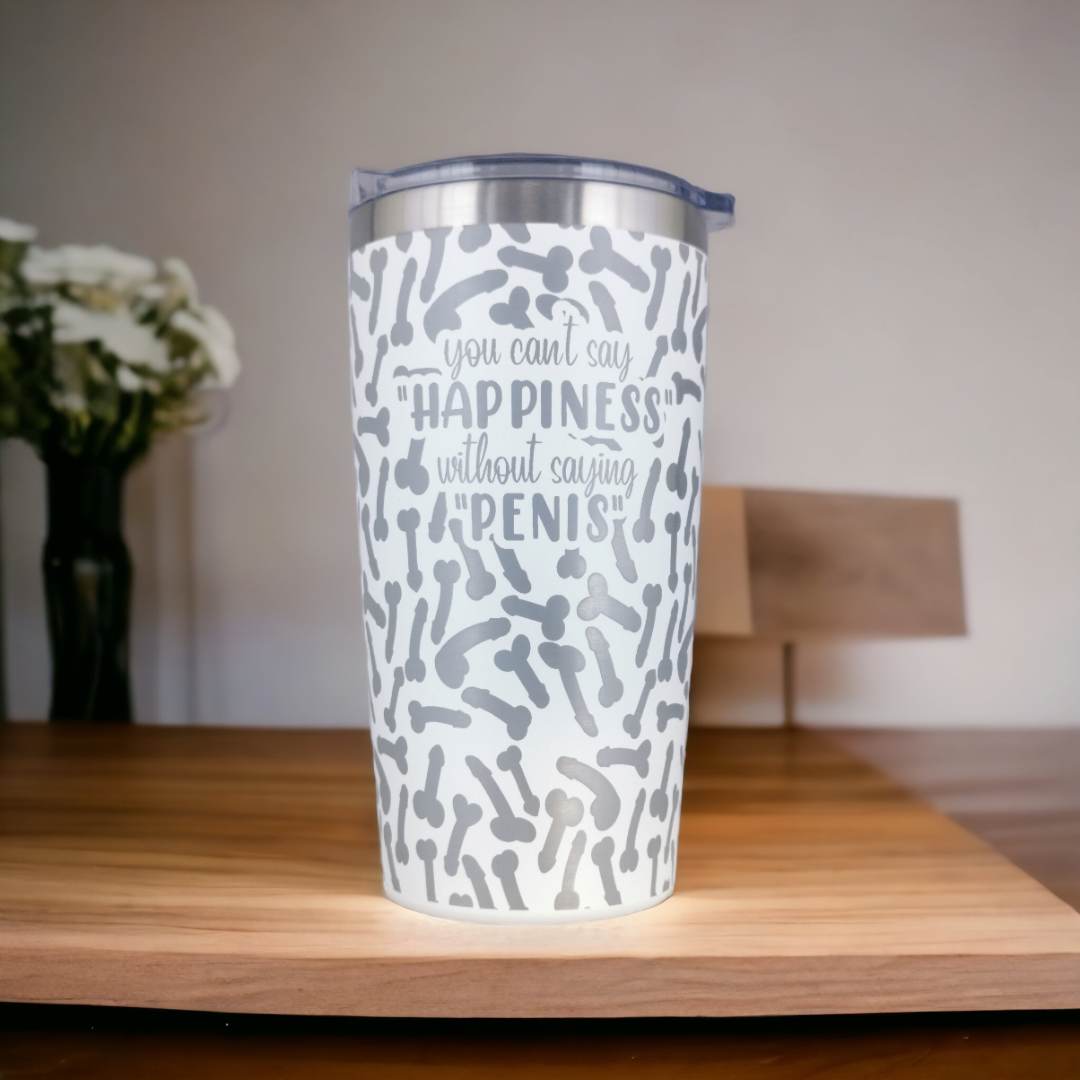 You Can't Say Happiness without saying Penis - Full Wrap Laser Engraved 600ml Coffee Travel Tumbler